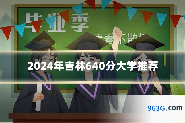 2024年吉林640分大学推荐