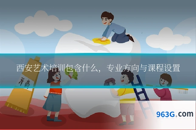 西安艺术培训包含什么，专业方向与课程设置