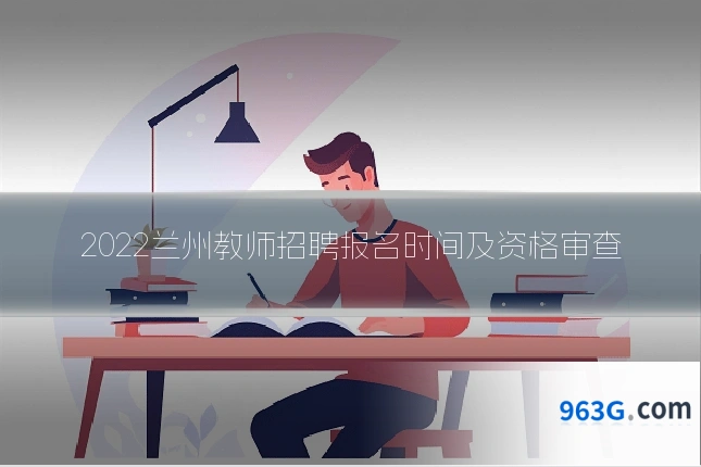 2022兰州教师招聘报名时间及资格审查