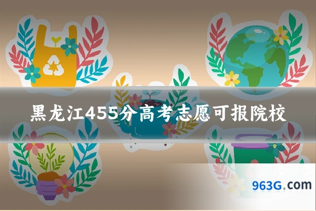 黑龙江455分高考志愿可报院校
