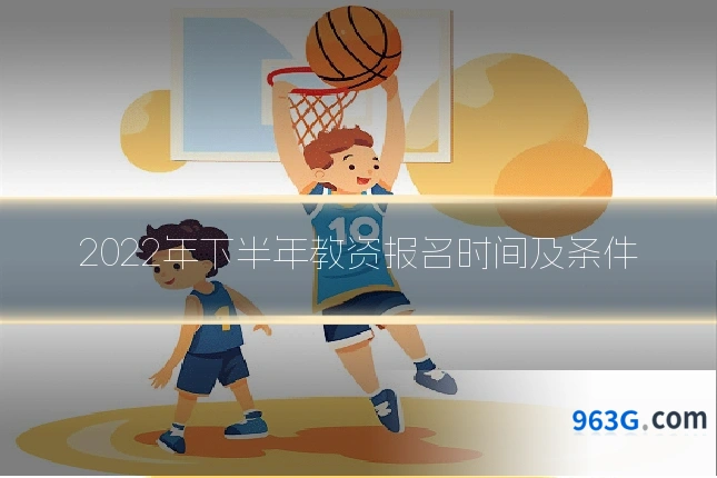 2022年下半年教资报名时间及条件