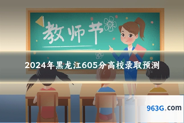 2024年黑龙江605分高校录取预测