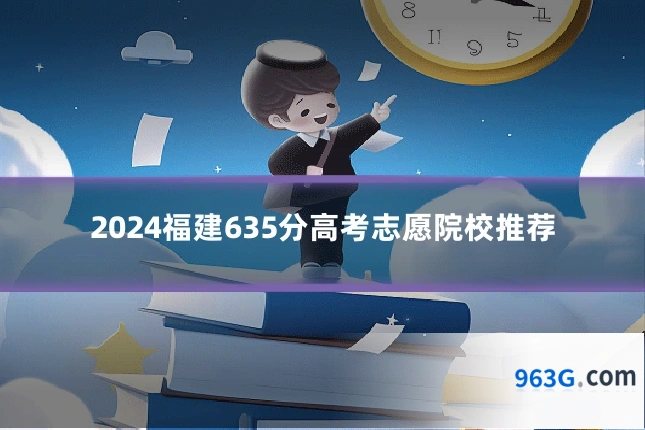 2024福建635分高考志愿院校推荐