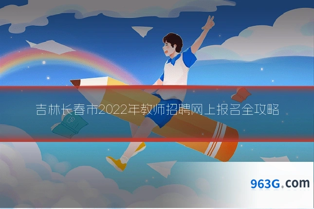 吉林长春市2022年教师招聘网上报名全攻略