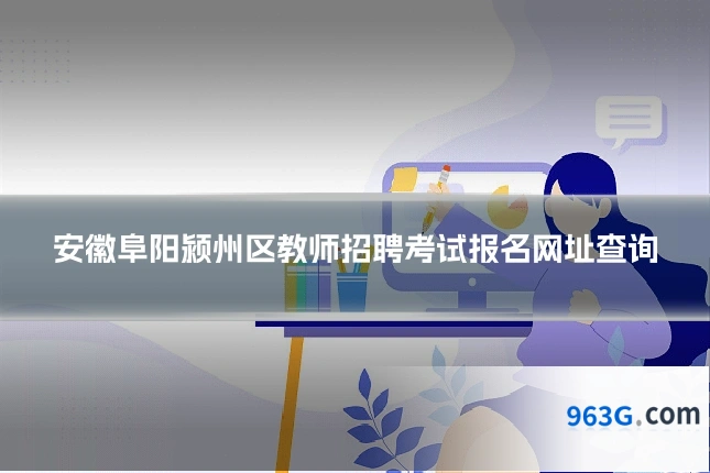 安徽阜阳颍州区教师招聘考试报名网址查询