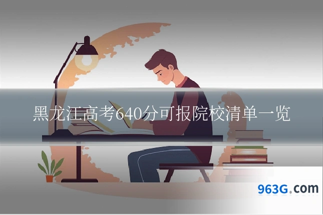 黑龙江高考640分可报院校清单一览