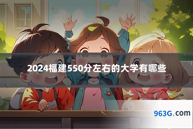 2024福建550分左右的大学有哪些
