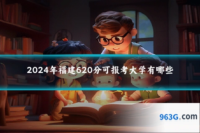 2024年福建620分可报考大学有哪些