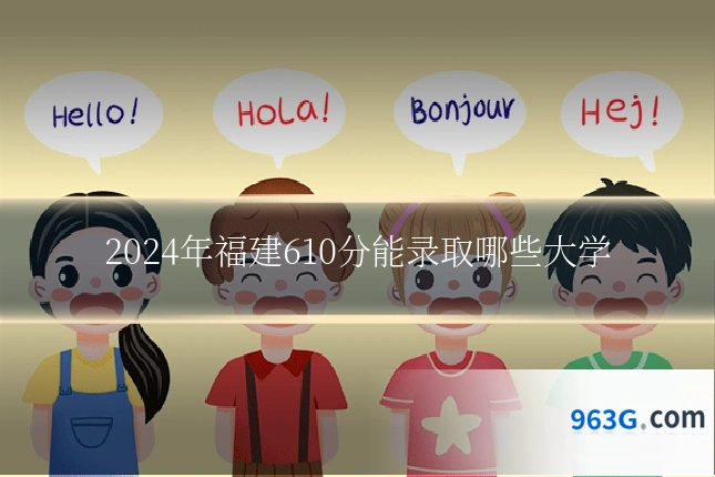 2024年福建610分能录取哪些大学