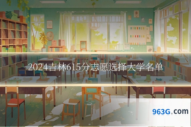 2024吉林615分志愿选择大学名单