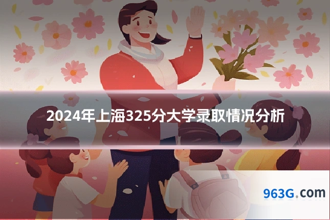 2024年上海325分大学录取情况分析