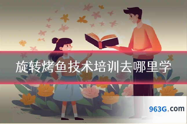 旋转烤鱼技术培训去哪里学