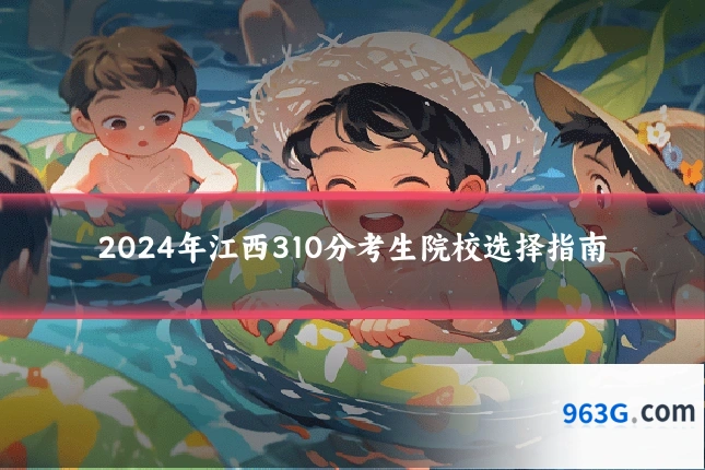 2024年江西310分考生院校选择指南