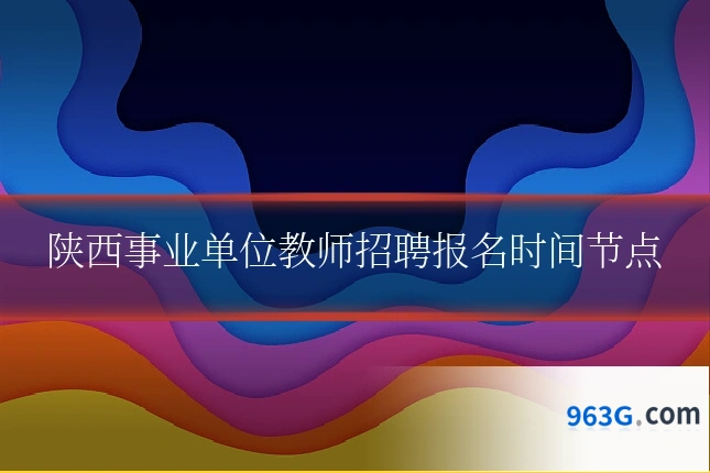 陕西事业单位教师招聘报名时间节点