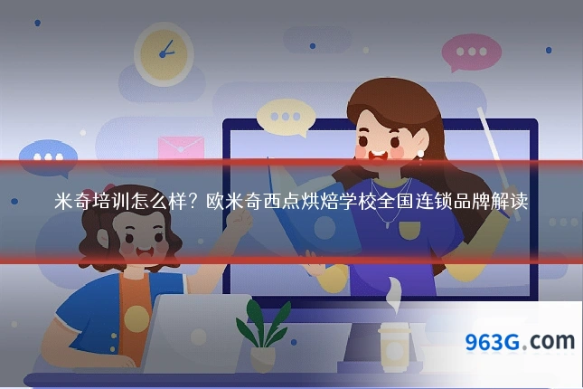 米奇培训怎么样？欧米奇西点烘焙学校全国连锁品牌解读