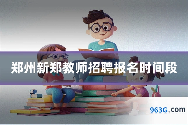 郑州新郑教师招聘报名时间段
