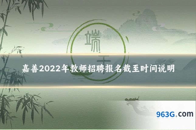 嘉善2022年教师招聘报名截至时间说明