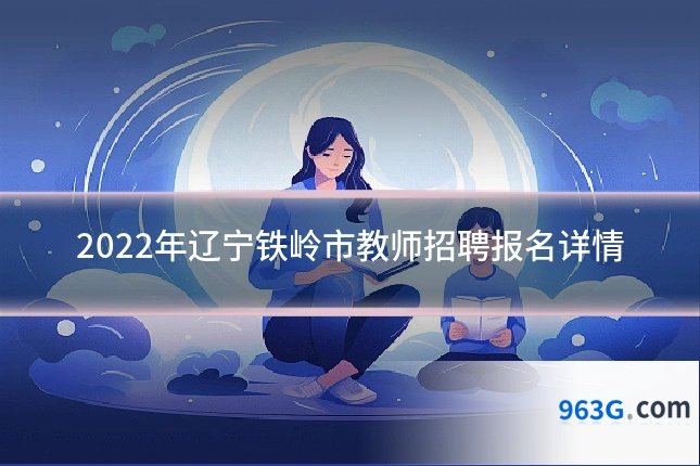 2022年辽宁铁岭市教师招聘报名详情