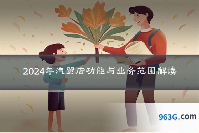 2024年汽贸店功能与业务范围解读