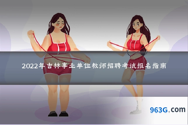 2022年吉林事业单位教师招聘考试报名指南