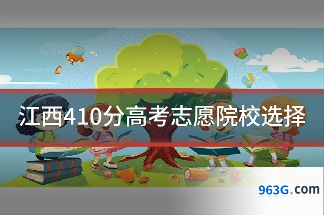 江西410分高考志愿院校选择