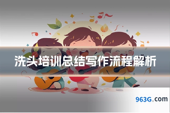 洗头培训总结写作流程解析