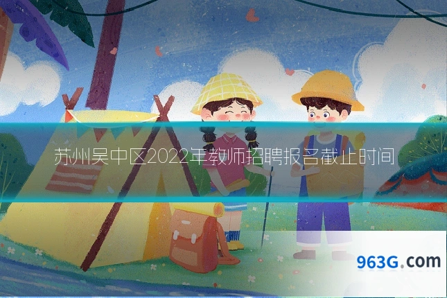 苏州吴中区2022年教师招聘报名截止时间