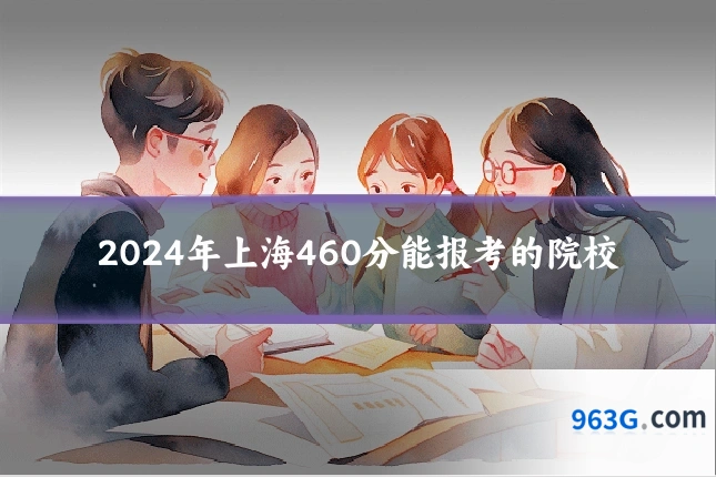 2024年上海460分能报考的院校