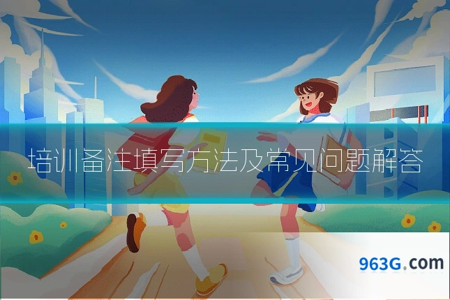 培训备注填写方法及常见问题解答
