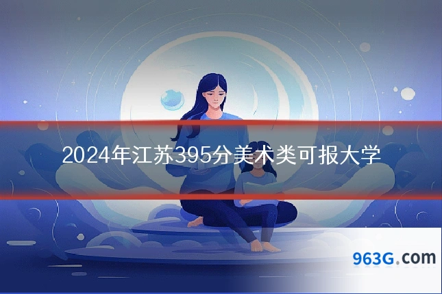 2024年江苏395分美术类可报大学