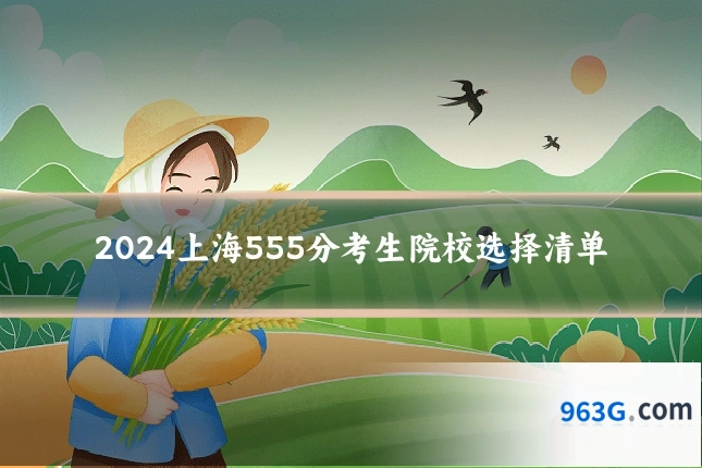 2024上海555分考生院校选择清单