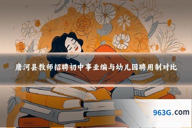 唐河县教师招聘初中事业编与幼儿园聘用制对比