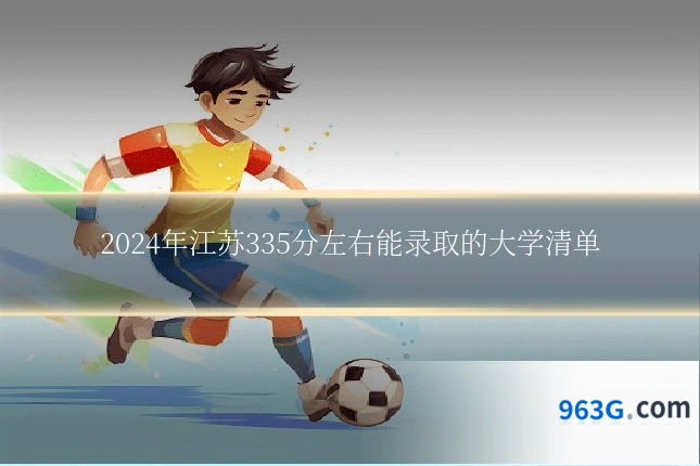 2024年江苏335分左右能录取的大学清单