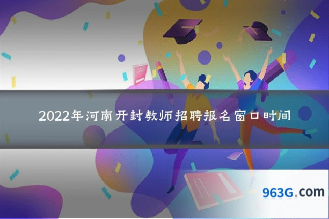 2022年河南开封教师招聘报名窗口时间