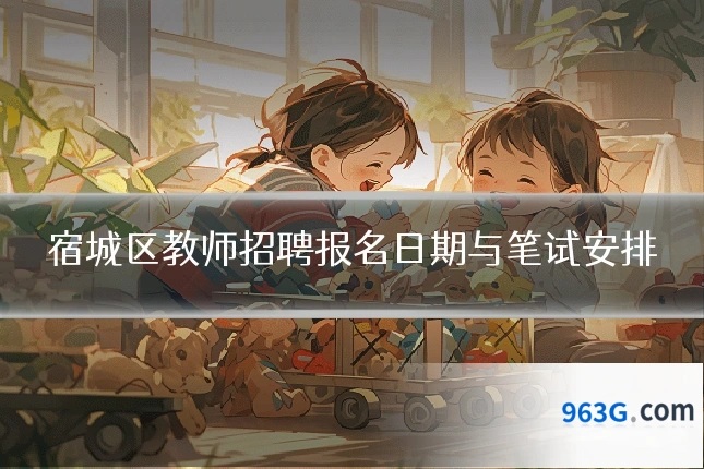 宿城区教师招聘报名日期与笔试安排