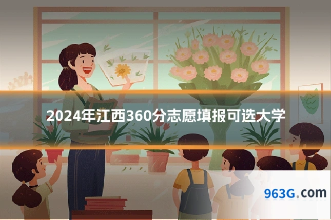2024年江西360分志愿填报可选大学
