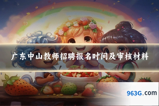 广东中山教师招聘报名时间及审核材料