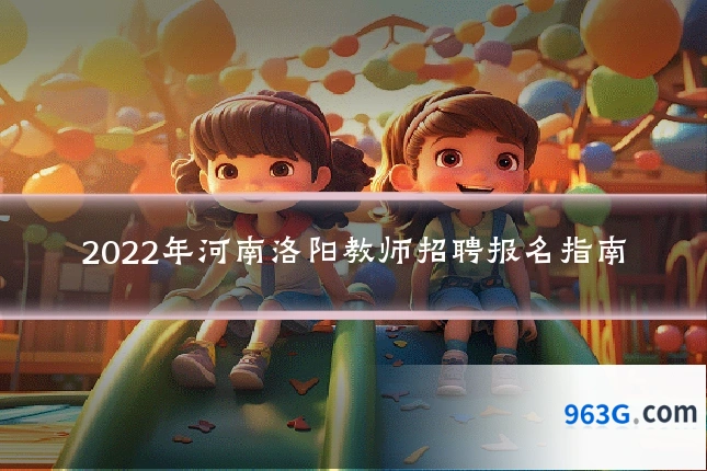 2022年河南洛阳教师招聘报名指南