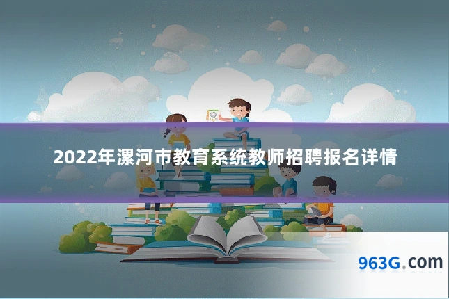 2022年漯河市教育系统教师招聘报名详情