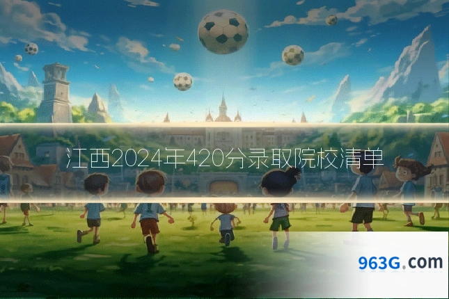 江西2024年420分录取院校清单