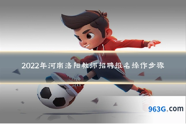 2022年河南洛阳教师招聘报名操作步骤