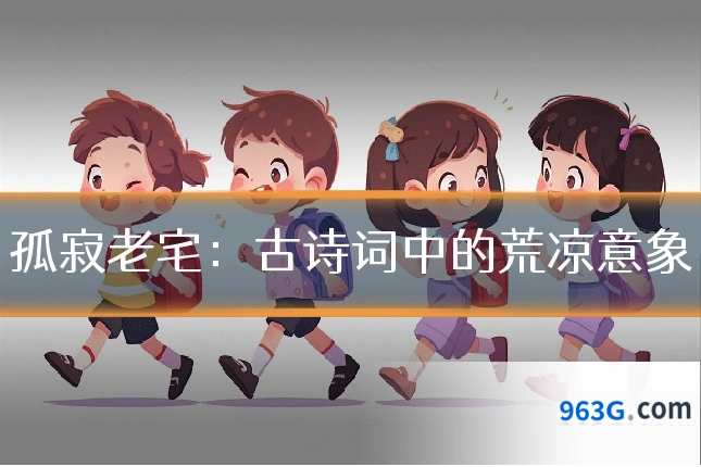 孤寂老宅：古诗词中的荒凉意象