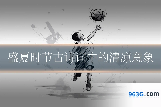 盛夏时节古诗词中的清凉意象