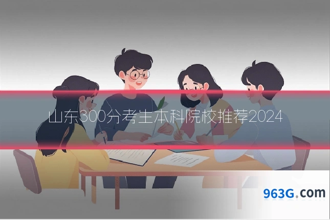 山东300分考生本科院校推荐2024