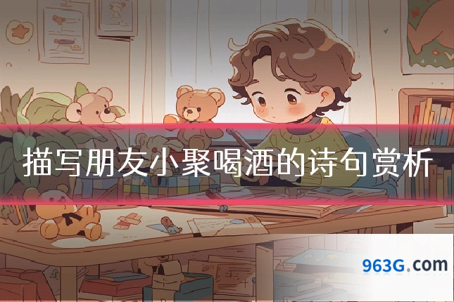 描写朋友小聚喝酒的诗句赏析