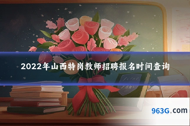 2022年山西特岗教师招聘报名时间查询