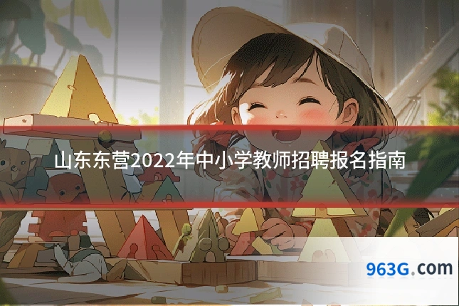 山东东营2022年中小学教师招聘报名指南