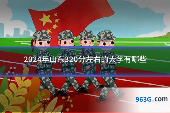 2024年山东320分左右的大学有哪些