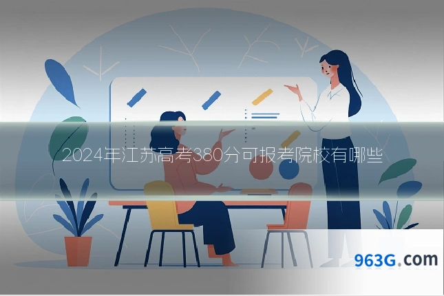 2024年江苏高考380分可报考院校有哪些