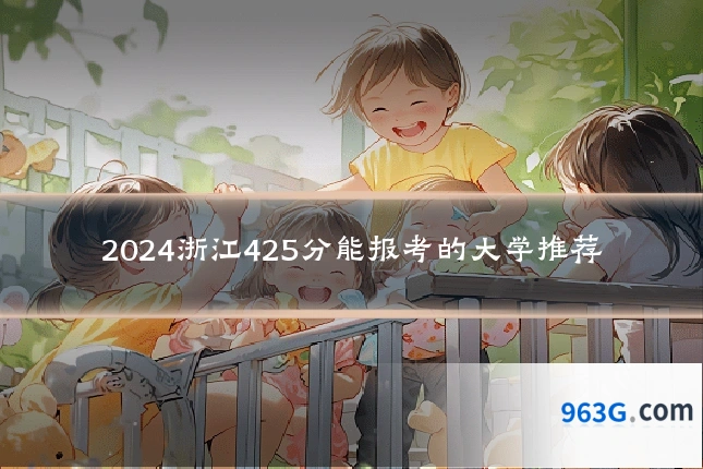 2024浙江425分能报考的大学推荐